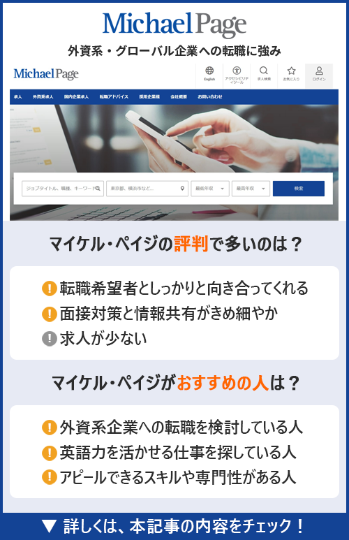 【マイケル・ペイジ外資系】グローバル企業への転職に強み　●マイケル・ペイジの評判で多いのは？　〇転職希望者としっかりと向き合ってくれる　〇面接対策と情報共有がきめ細やか　×求人が少ない　●マイケル・ペイジがおすすめの人は？　・外資系企業への転職を検討している人　・英語力を活かせる仕事を探している人　・アピールできるスキルや専門性がある人