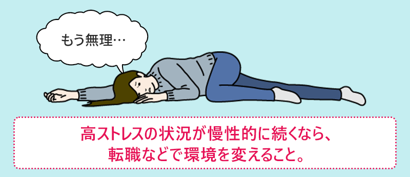 「もう無理…」 高ストレスの状況が慢性的に続くなら、転職などで環境を変えること。