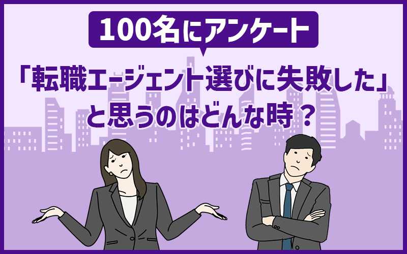 100名にアンケート|「転職エージェント選びに失敗した…」のはどんな時?
