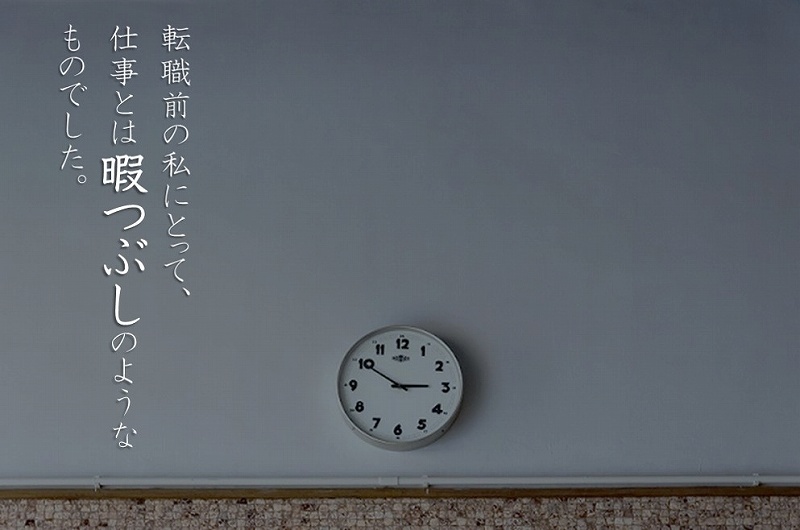 転職前の私にとって、仕事とは暇つぶしのようなものでした。
