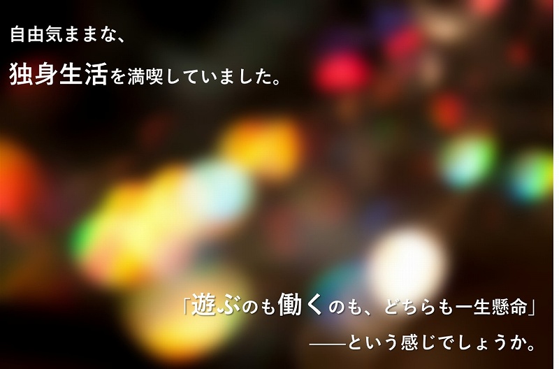 自由気ままな、独身生活を満喫していました。「遊ぶのも働くのも、どちらも一生懸命」────という感じでしょうか。