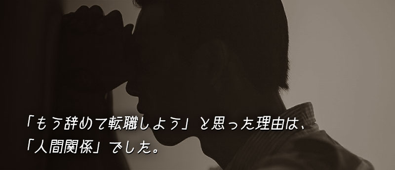 「もう辞めて転職しよう」と思った理由は、「人間関係」でした。