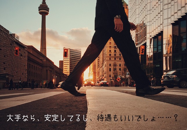 大手なら、安定してるし、待遇もいいでしょ……?