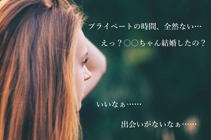 プライベートの時間、全然ない…えっ?〇〇ちゃん結婚したの?いいなぁ……出会いがないなぁ……