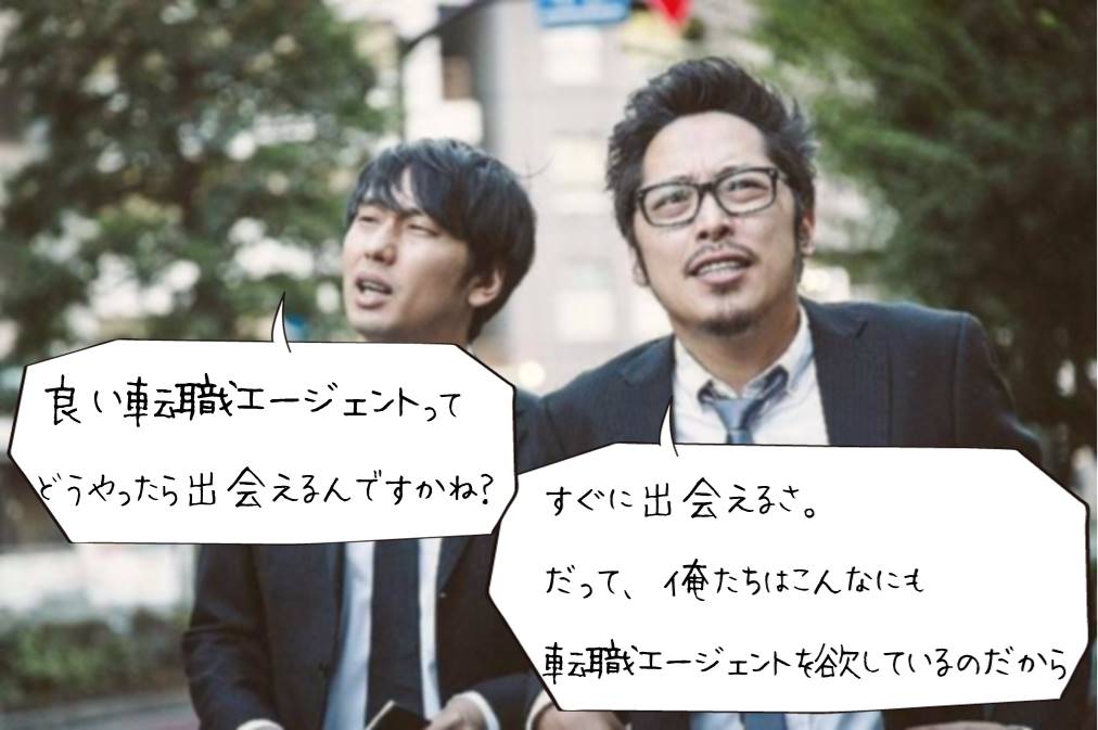 「良い転職エージェントってどうやったら出会えるんですかね?」「すぐに出会えるさ。だって、俺たちはこんなにも転職エージェントを欲しているのだから」