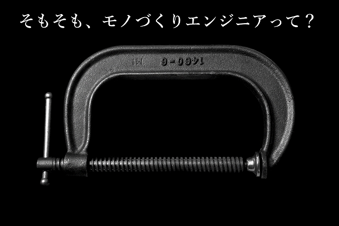そもそも、モノづくりエンジニアって?