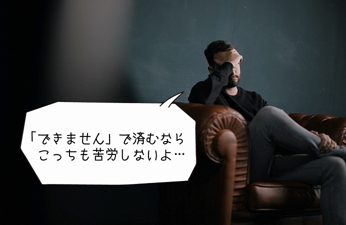 「できません」で済むならこっちも苦労しないよ…