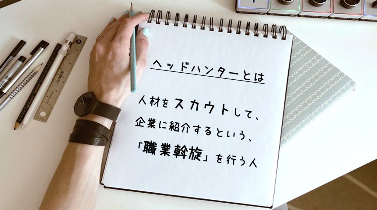 ヘッドハンターとは 人材をスカウトして、企業に紹介するという、「職業斡旋」を行う人