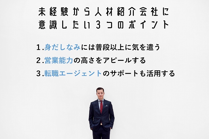 未経験から人材紹介会社に意識したい3つのポイント。1.身だしなみには普段以上に気を遣う2.営業能力の高さをアピールする3.転職エージェントのサポートも活用する