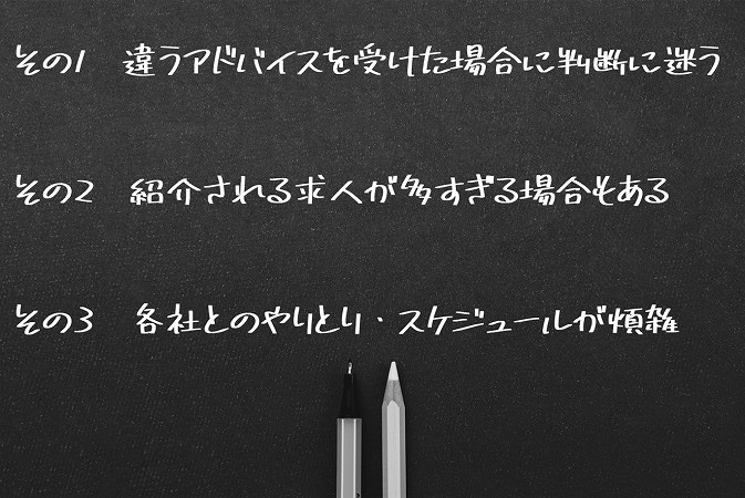 その1 違うアドバイスを受けた場合に判断に迷うその2 紹介される求人が多すぎる場合もあるその3 各社とのやりとり・スケジュールが煩雑