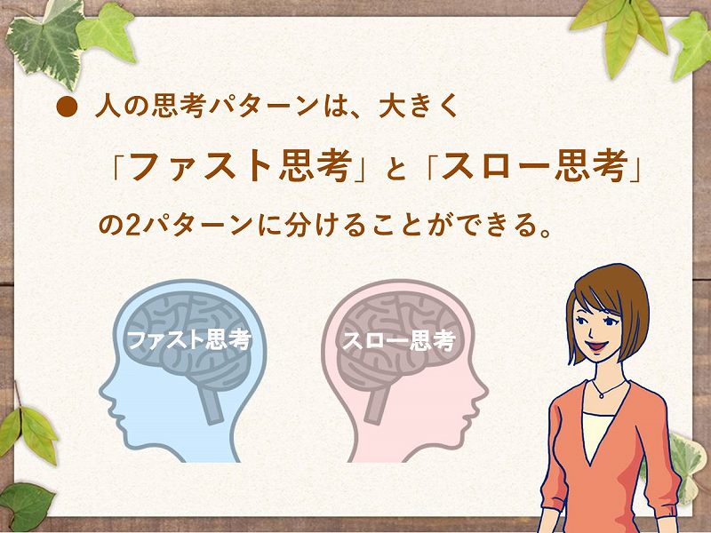人の思考パターンは、大きく「ファスト思考」と「スロー思考」の2パターンに分けることができる