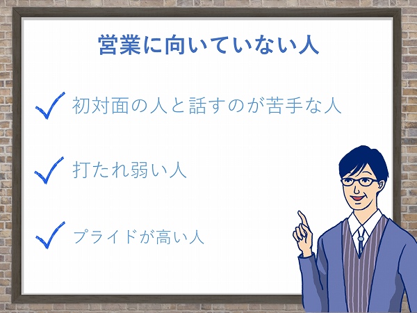 営業に向いていない人。初対面の人と話すのが苦手な人。打たれ弱い人。プライドが高い人。