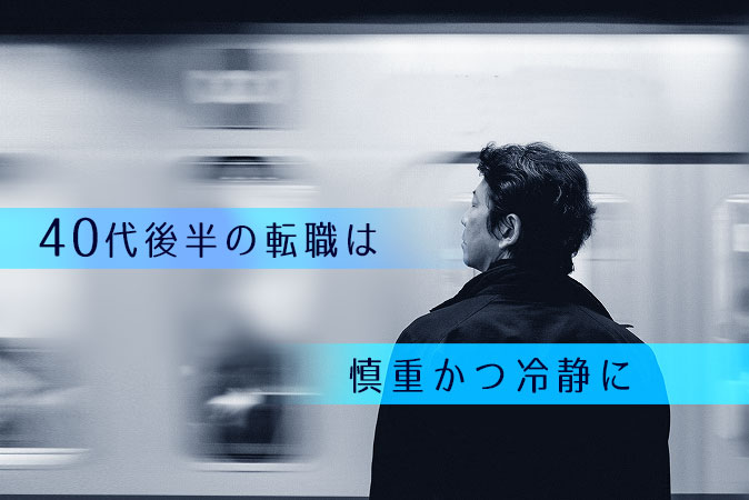 40代後半の転職は「後悔しないための事前準備」と 「心のゆとり」が大切