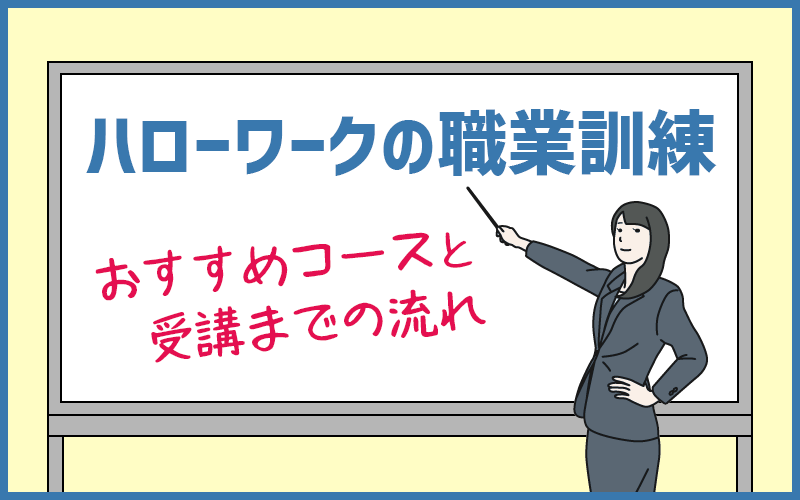 ハローワーク職業訓練のおすすめコースは 受講までの流れを紹介