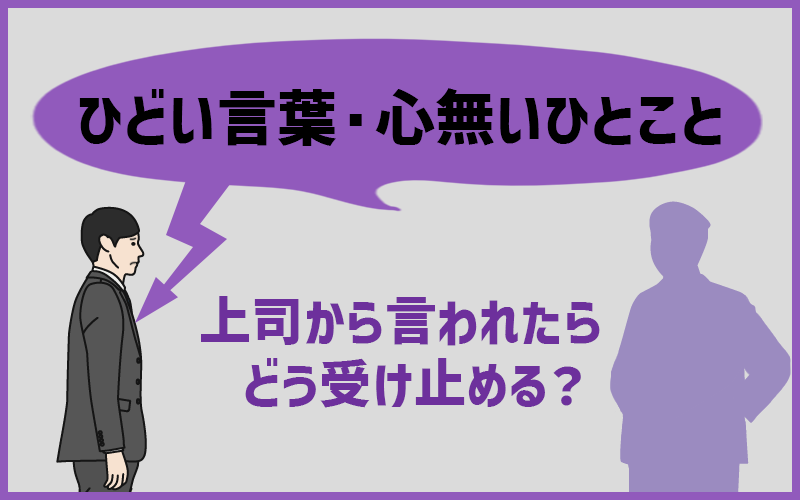 上司から ひどい言葉 心無いひとこと を言われたとき どう受け止めるのが正解